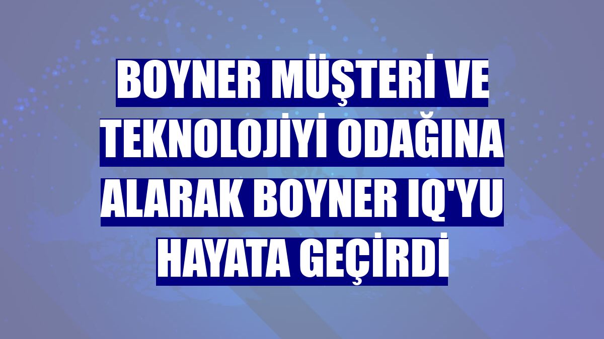 Boyner müşteri ve teknolojiyi odağına alarak Boyner IQ'yu hayata geçirdi
