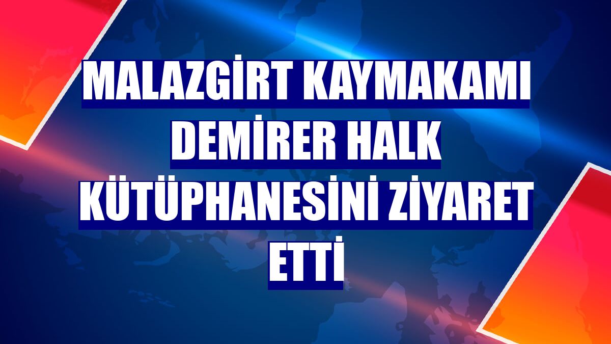 Malazgirt Kaymakamı Demirer Halk Kütüphanesini ziyaret etti