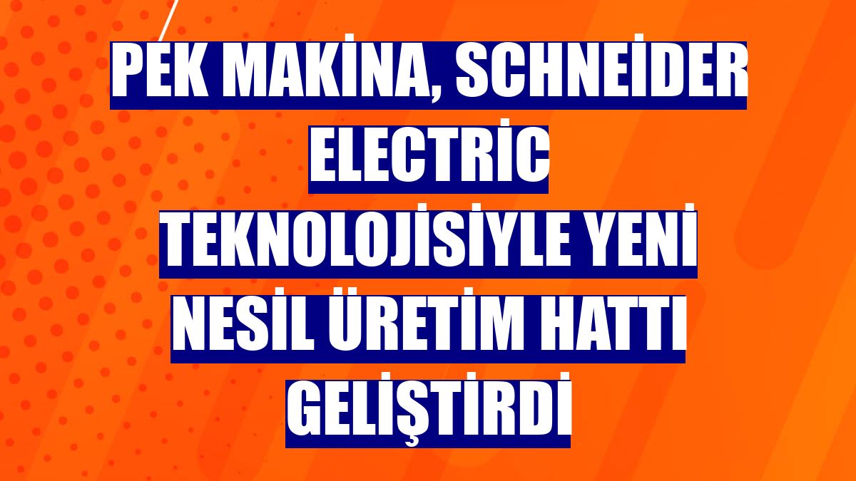 Pek Makina, Schneider Electric teknolojisiyle yeni nesil üretim hattı geliştirdi