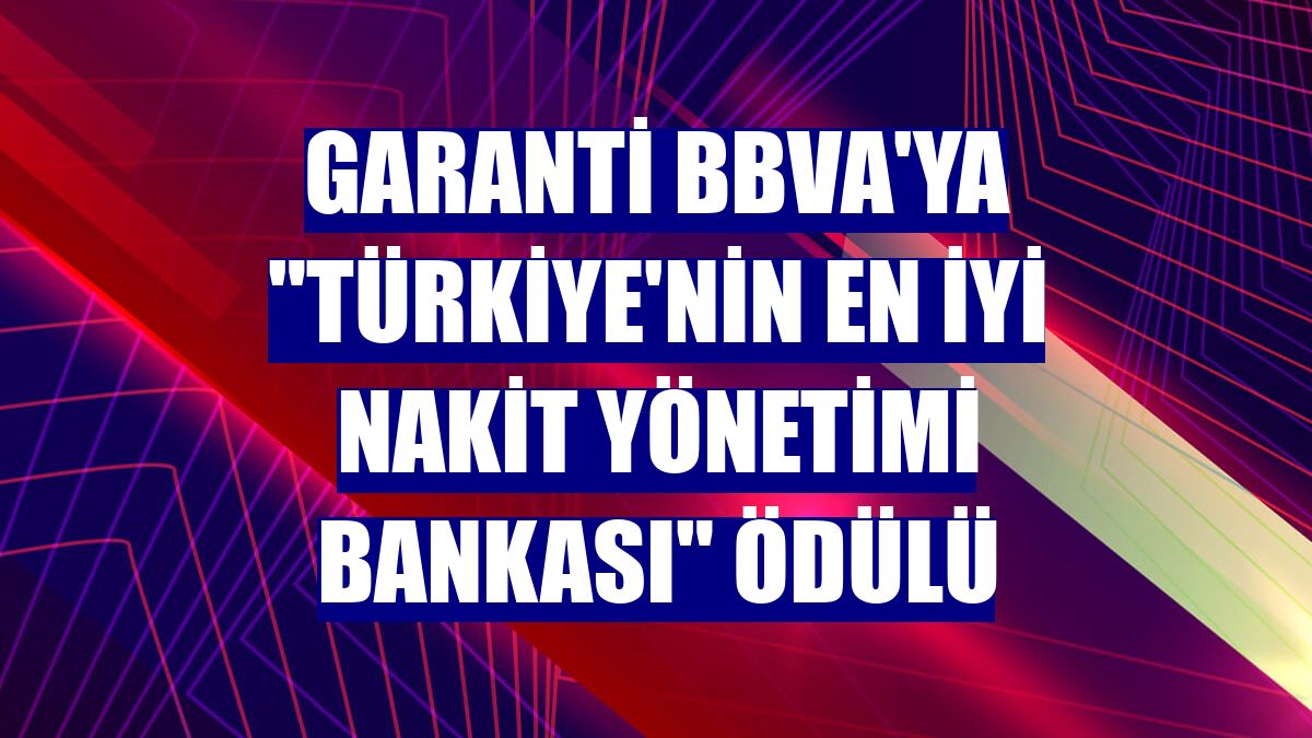 Garanti BBVA'ya "Türkiye'nin En İyi Nakit Yönetimi Bankası" ödülü