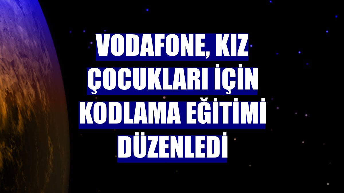 Vodafone, kız çocukları için kodlama eğitimi düzenledi