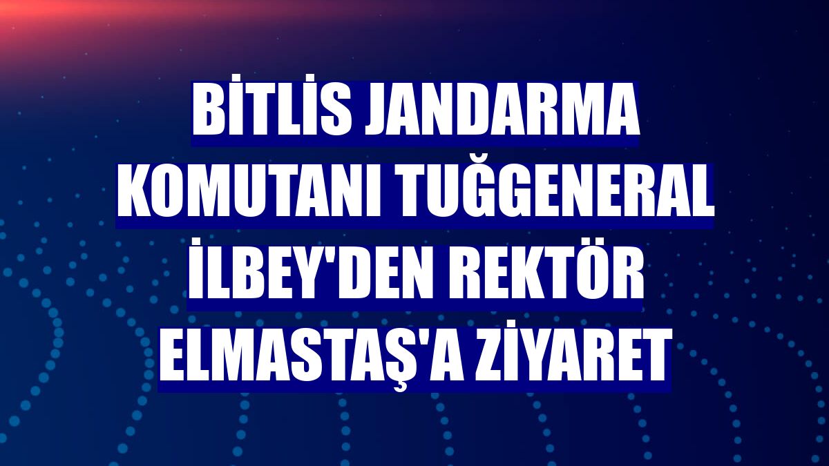 Bitlis Jandarma Komutanı Tuğgeneral İlbey'den Rektör Elmastaş'a ziyaret