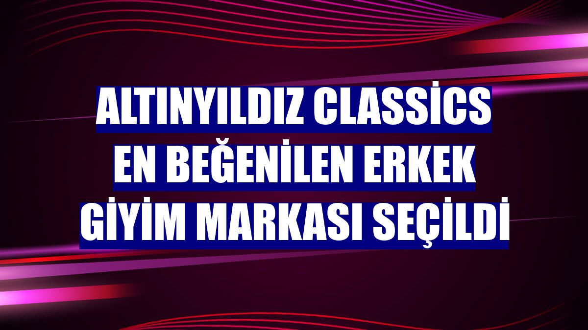Altınyıldız Classics En Beğenilen Erkek Giyim Markası seçildi