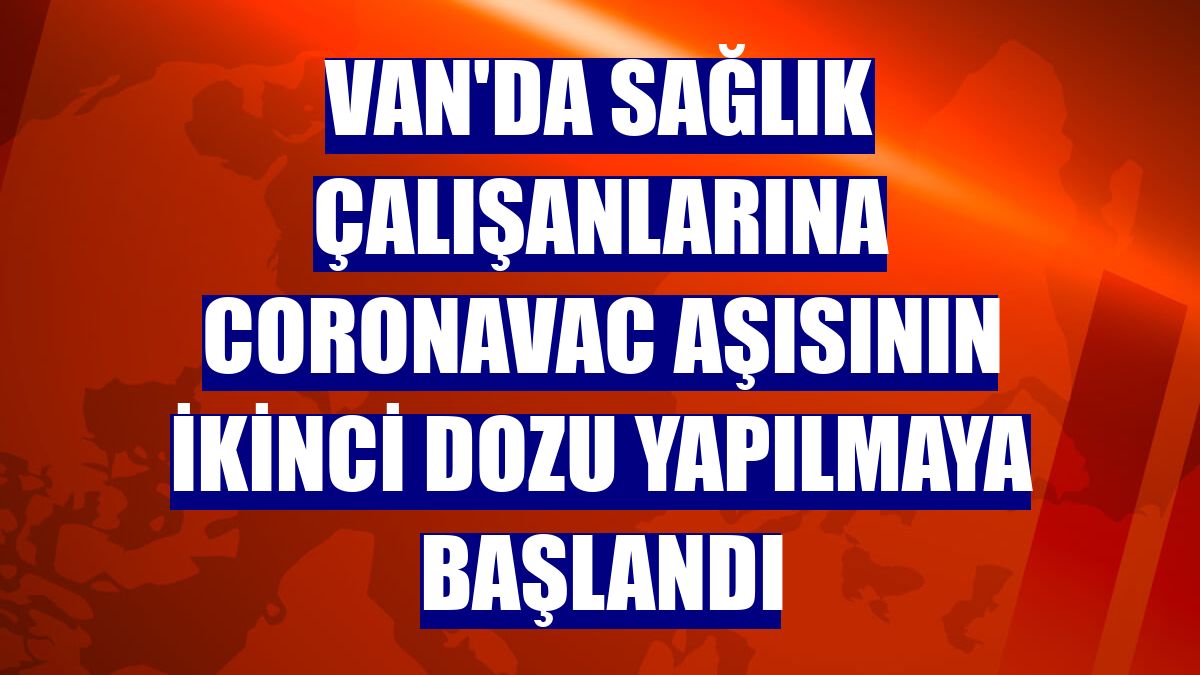 Van'da sağlık çalışanlarına CoronaVac aşısının ikinci dozu yapılmaya başlandı