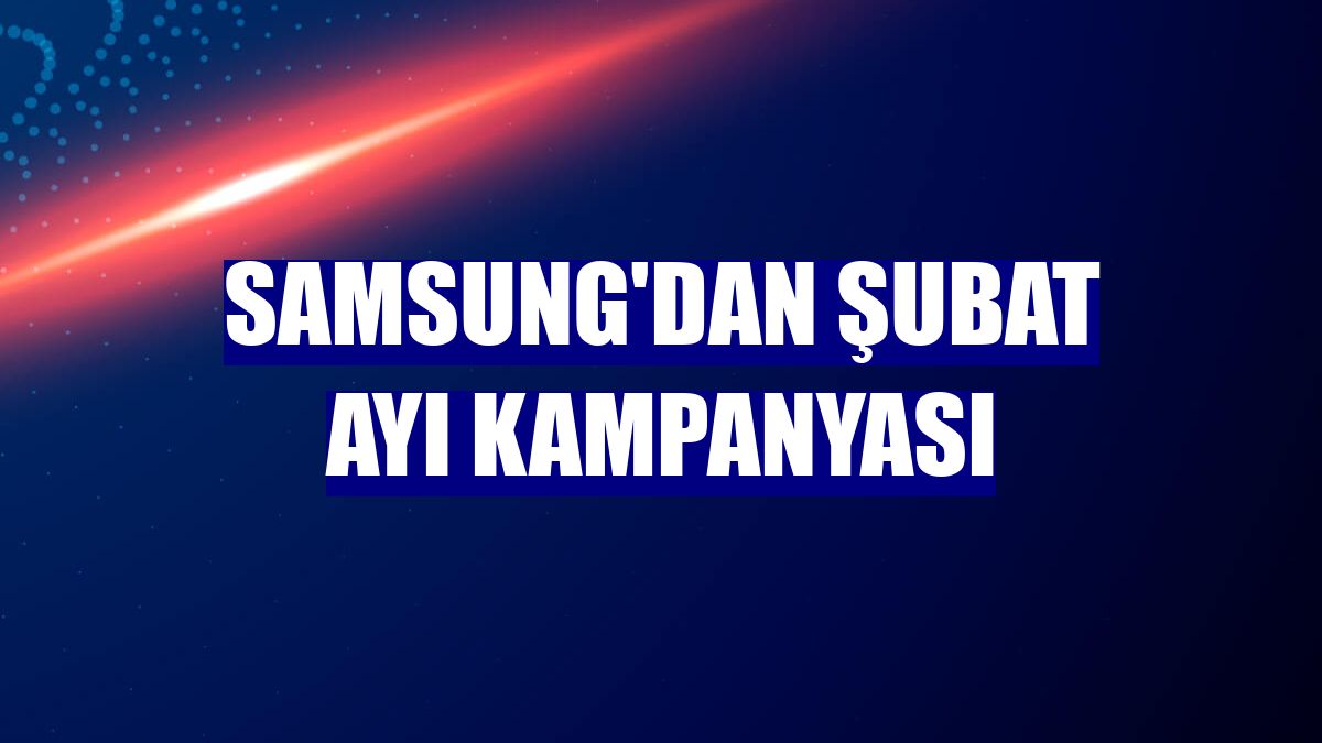 Samsung'dan şubat ayı kampanyası