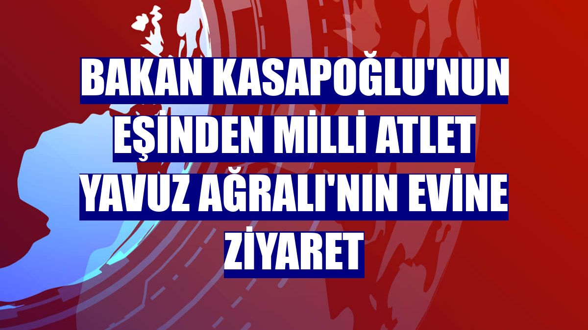 Bakan Kasapoğlu'nun eşinden milli atlet Yavuz Ağralı'nın evine ziyaret