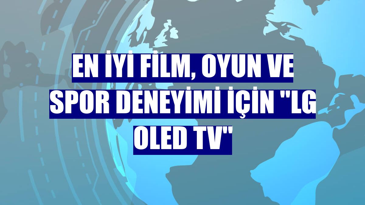 En iyi film, oyun ve spor deneyimi için "LG OLED TV"