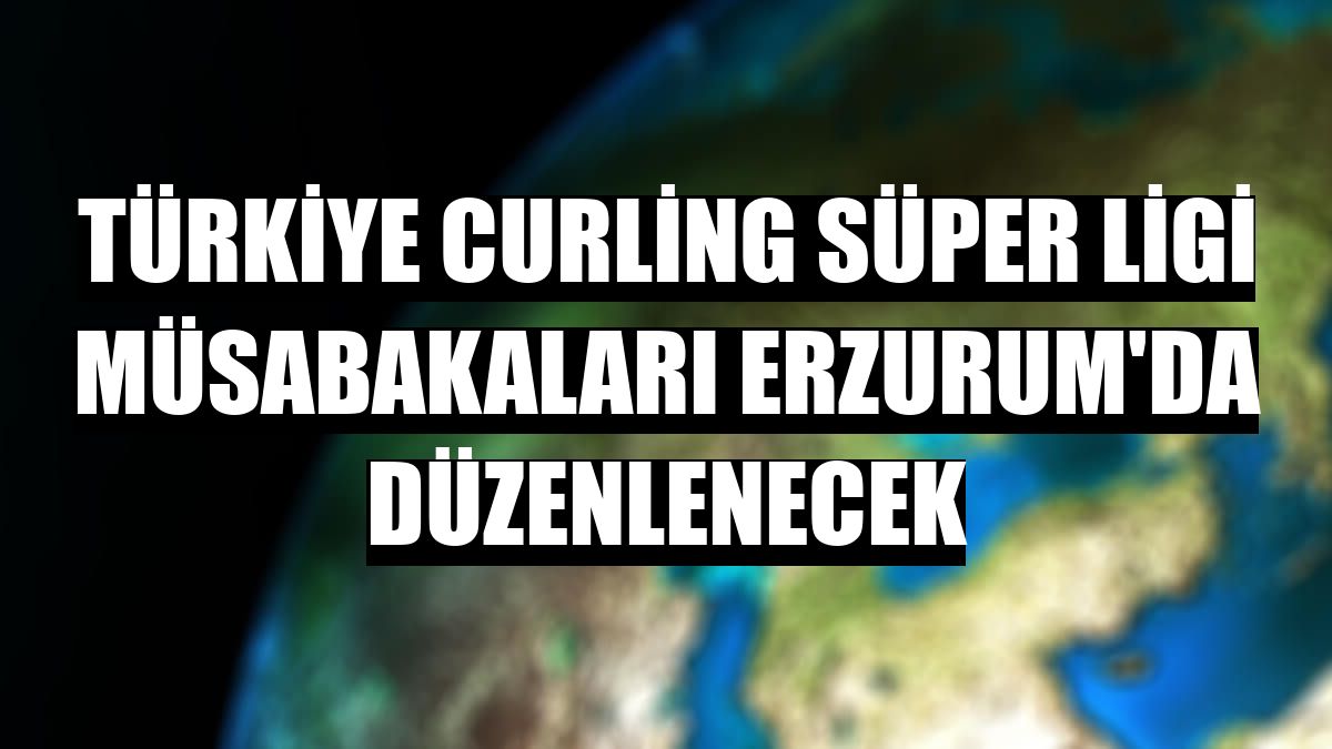 Türkiye Curling Süper Ligi müsabakaları Erzurum'da düzenlenecek