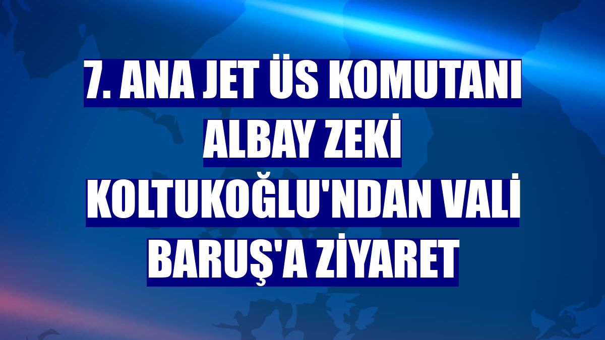 7. Ana Jet Üs Komutanı Albay Zeki Koltukoğlu'ndan Vali Baruş'a ziyaret