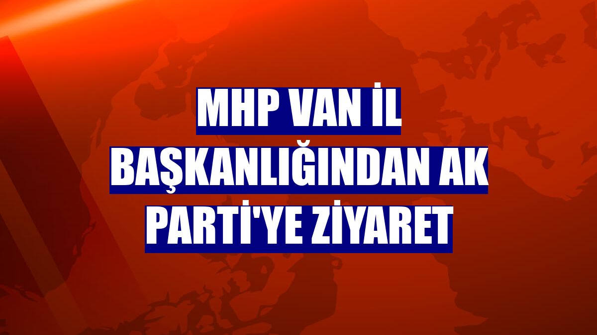 MHP Van İl Başkanlığından AK Parti'ye ziyaret