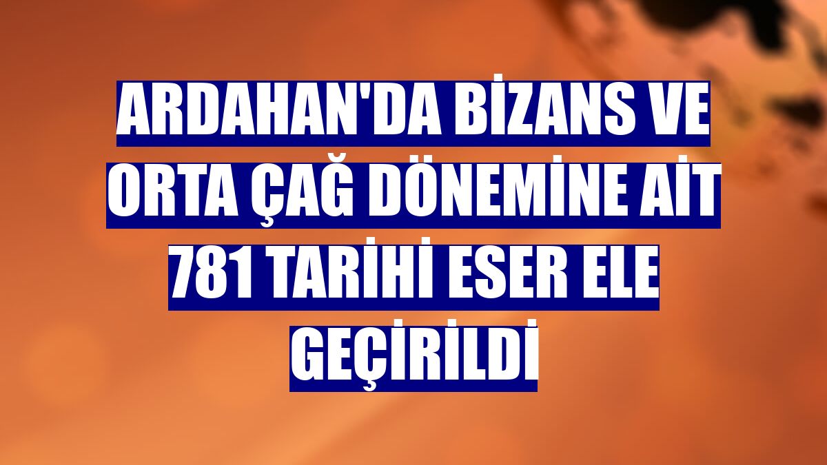 Ardahan'da Bizans ve Orta Çağ dönemine ait 781 tarihi eser ele geçirildi