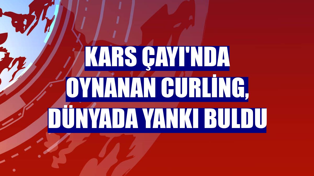 Kars Çayı'nda oynanan curling, dünyada yankı buldu