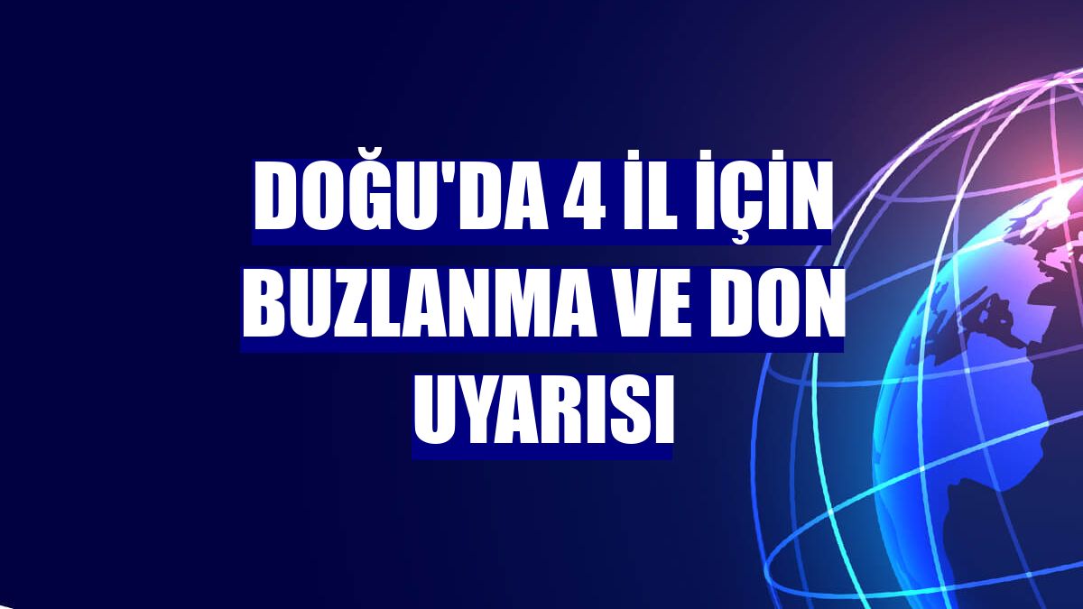 Doğu'da 4 il için buzlanma ve don uyarısı
