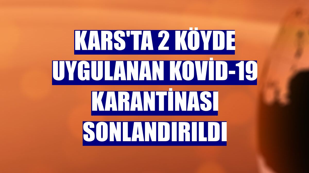 Kars'ta 2 köyde uygulanan Kovid-19 karantinası sonlandırıldı