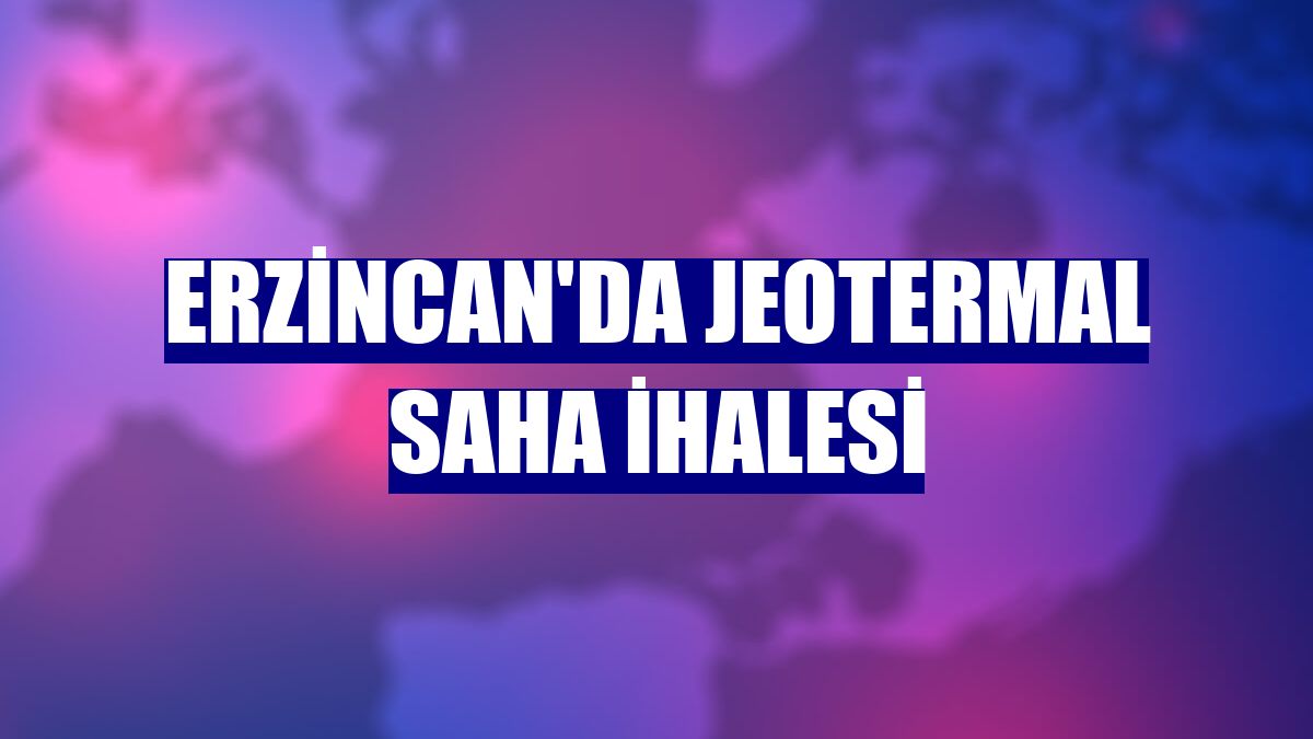 Erzincan'da jeotermal saha ihalesi