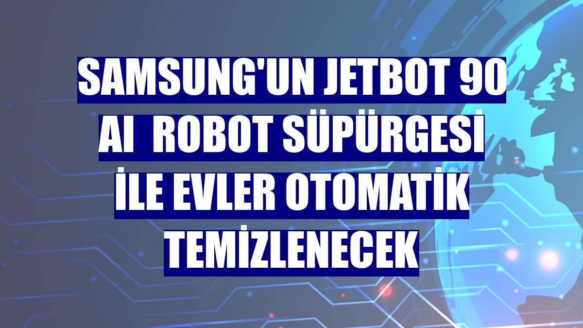 Samsung'un JetBot 90 AI  robot süpürgesi ile evler otomatik temizlenecek