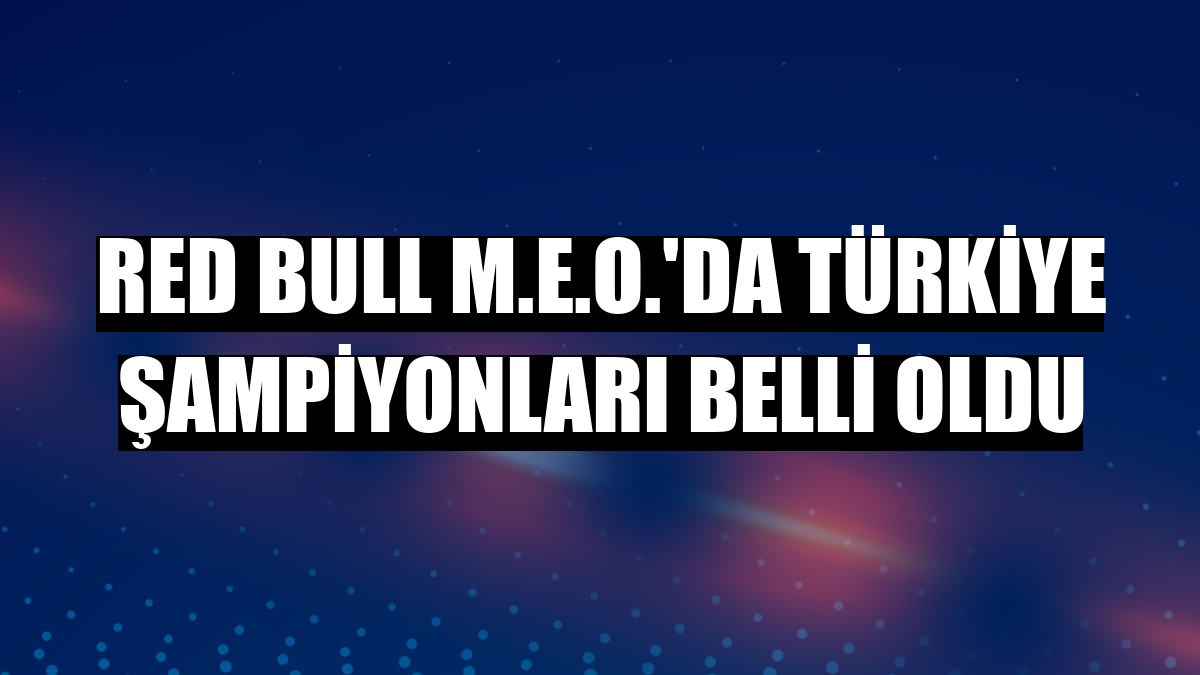 Red Bull M.E.O.'da Türkiye şampiyonları belli oldu