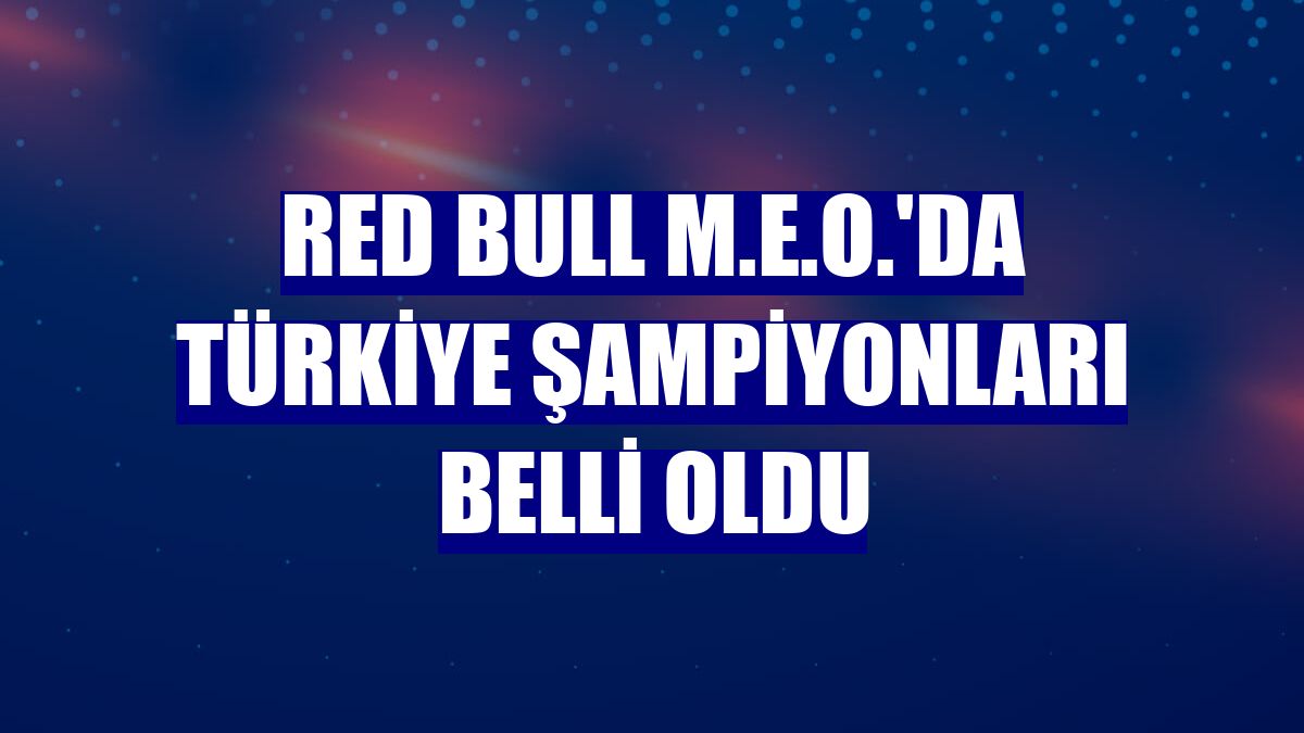 Red Bull M.E.O.'da Türkiye şampiyonları belli oldu