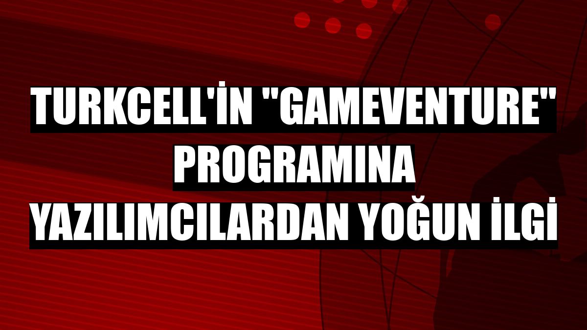 Turkcell'in 'Gameventure' programına yazılımcılardan yoğun ilgi