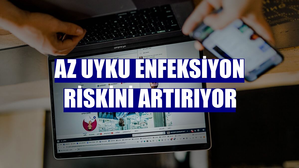Az uyku enfeksiyon riskini artırıyor