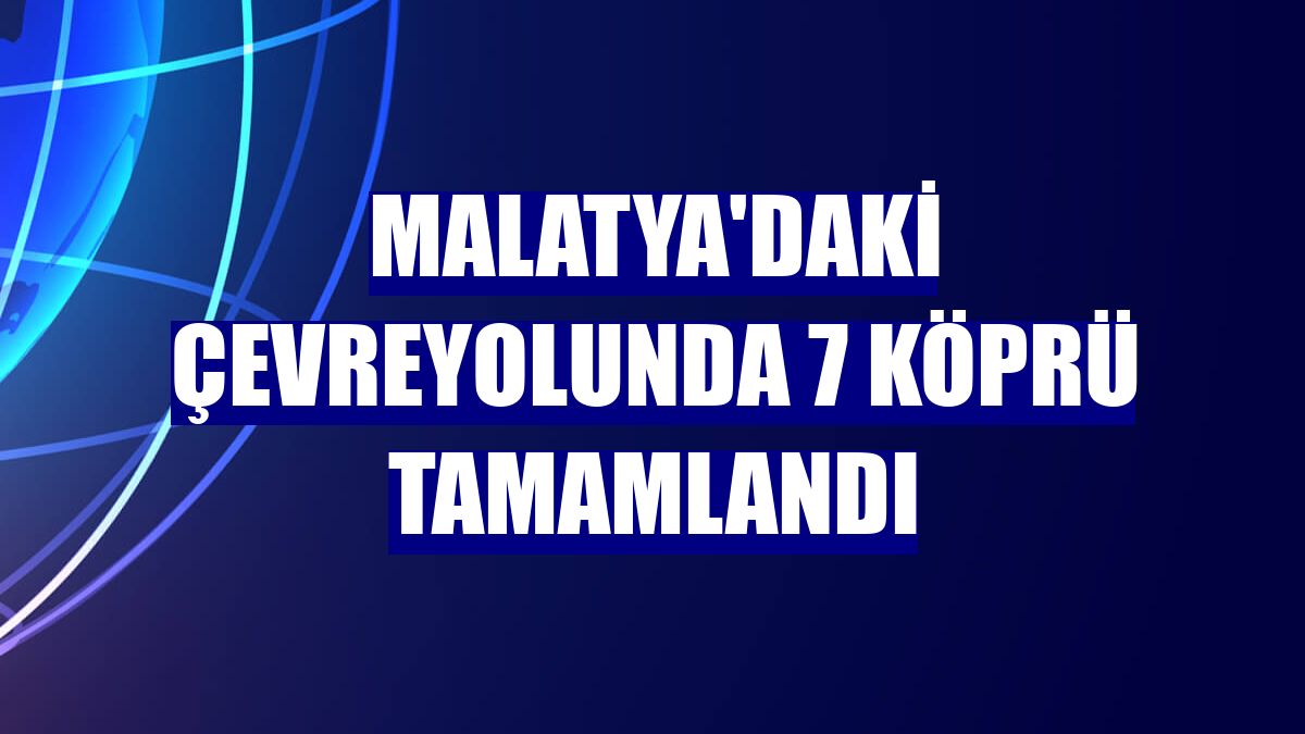 Malatya'daki çevreyolunda 7 köprü tamamlandı