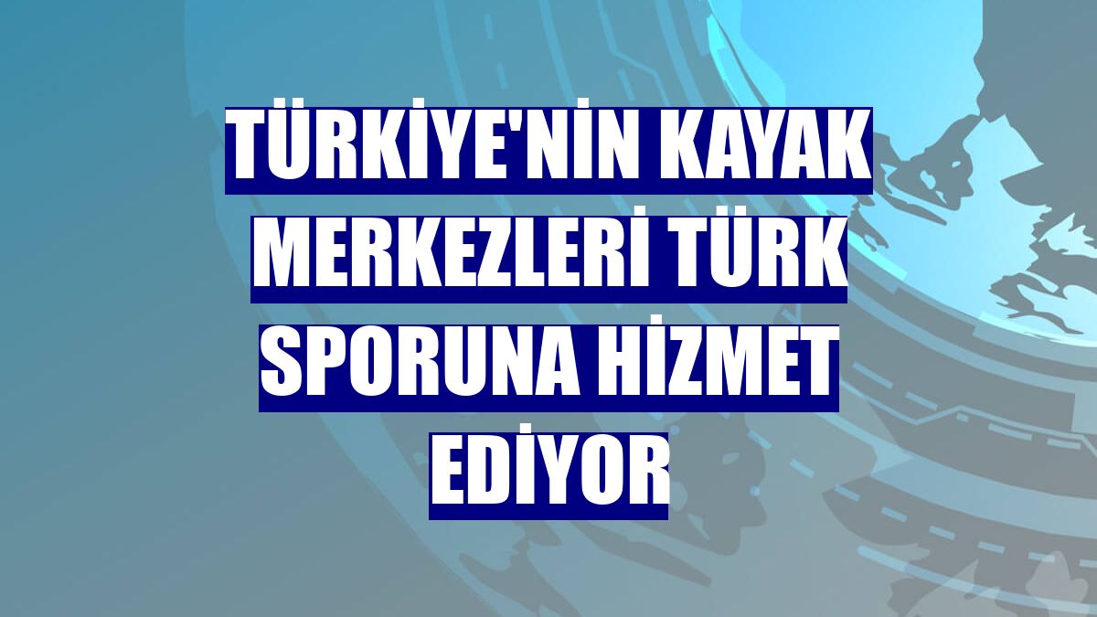 Türkiye'nin kayak merkezleri Türk sporuna hizmet ediyor