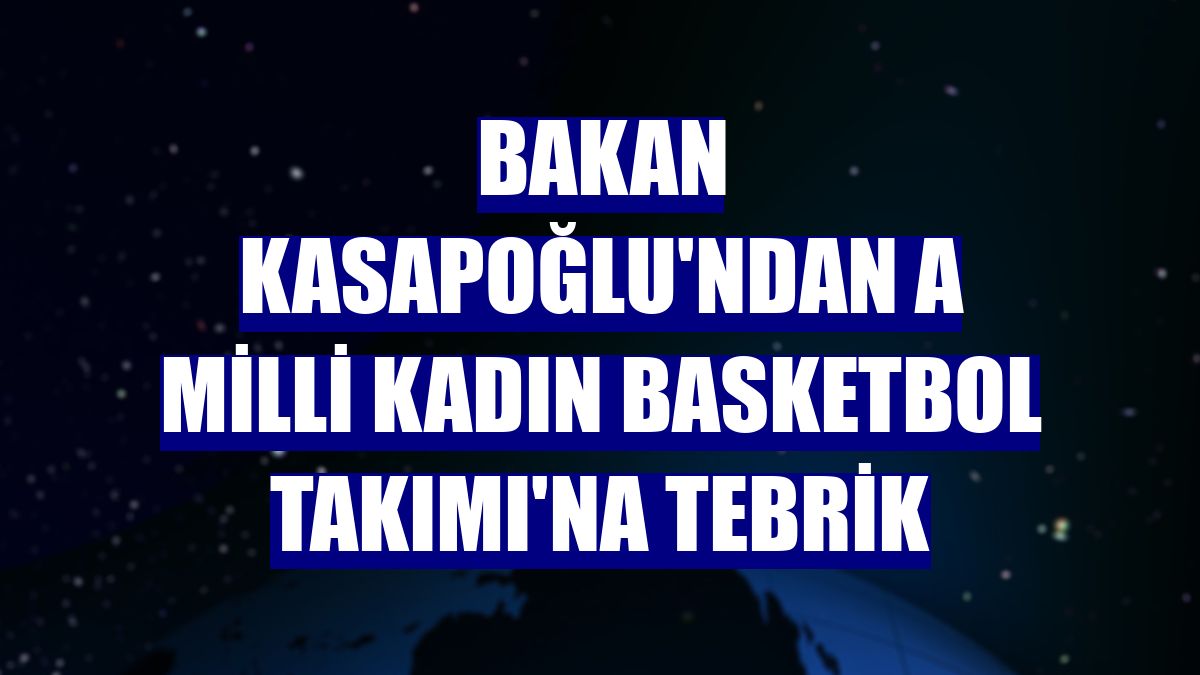 Bakan Kasapoğlu'ndan A Milli Kadın Basketbol Takımı'na tebrik
