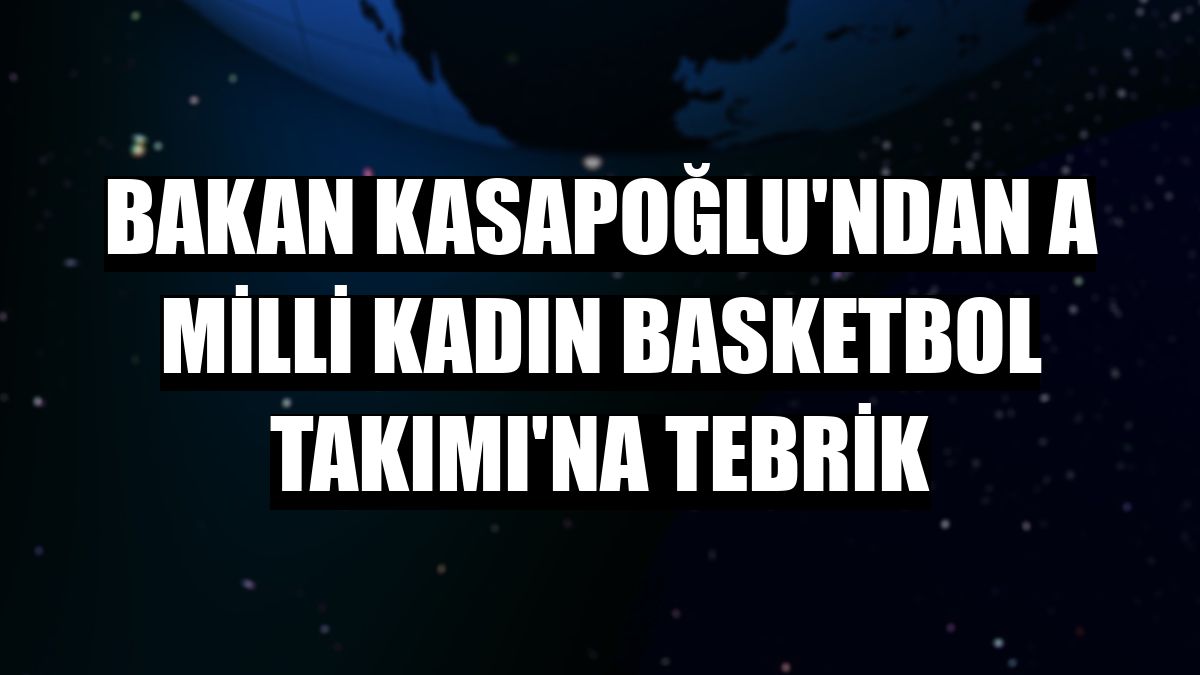 Bakan Kasapoğlu'ndan A Milli Kadın Basketbol Takımı'na tebrik