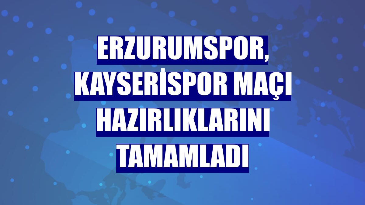 Erzurumspor, Kayserispor maçı hazırlıklarını tamamladı