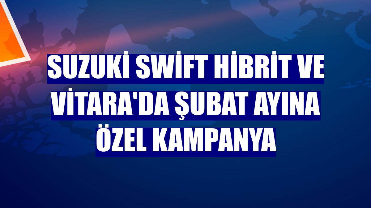 Suzuki Swift Hibrit ve Vitara'da şubat ayına özel kampanya