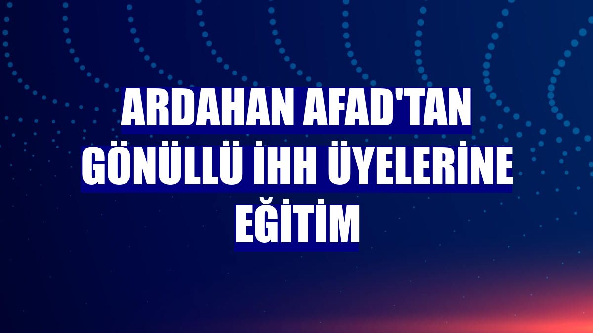 Ardahan AFAD'tan gönüllü İHH üyelerine eğitim