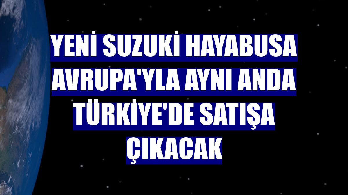 Yeni Suzuki Hayabusa Avrupa'yla aynı anda Türkiye'de satışa çıkacak