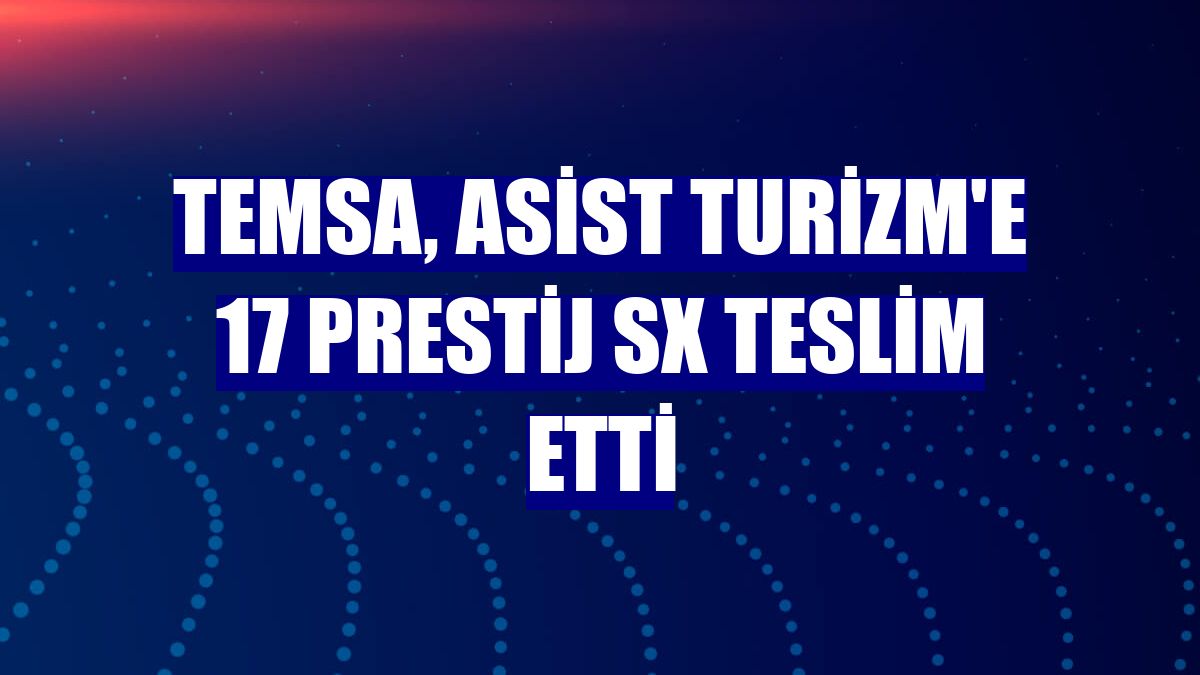 Temsa, Asist Turizm'e 17 Prestij SX teslim etti