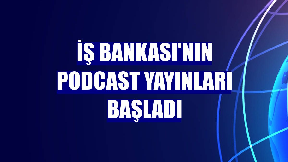 İş Bankası'nın podcast yayınları başladı