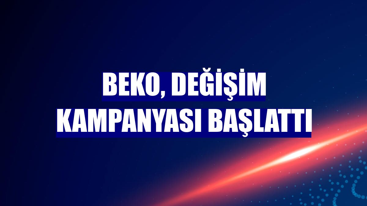 Beko, değişim kampanyası başlattı