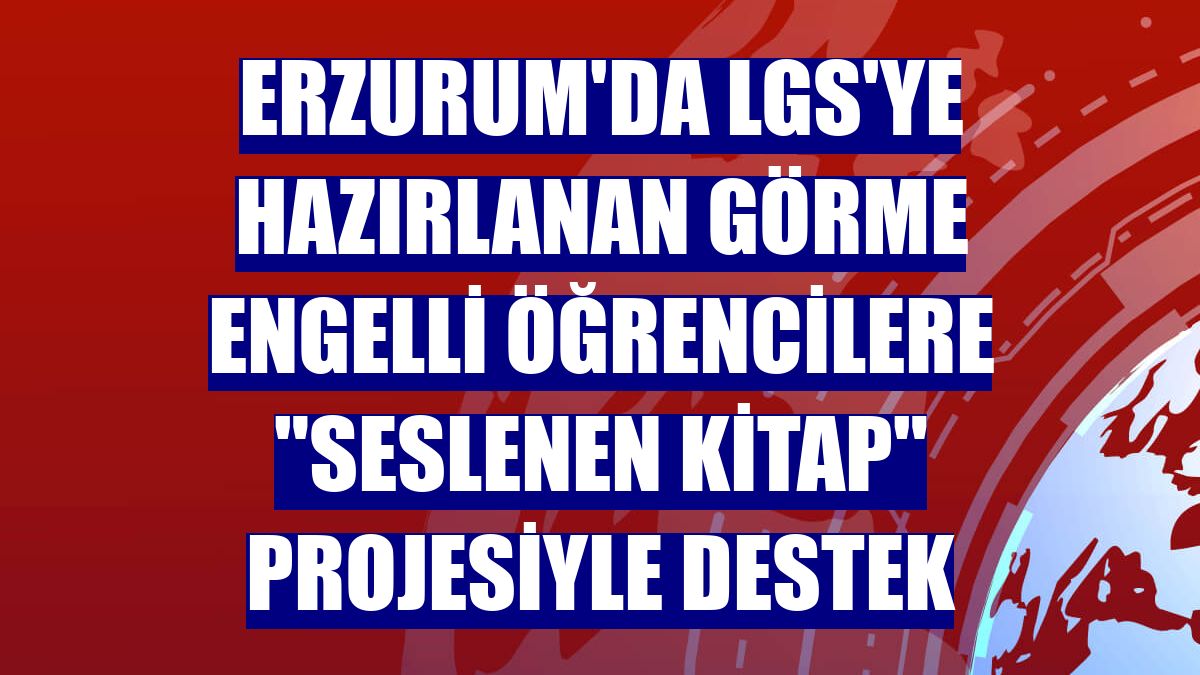 Erzurum'da LGS'ye hazırlanan görme engelli öğrencilere "Seslenen Kitap" projesiyle destek