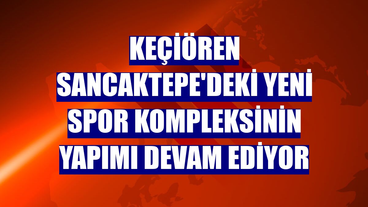 Keçiören Sancaktepe'deki yeni spor kompleksinin yapımı devam ediyor