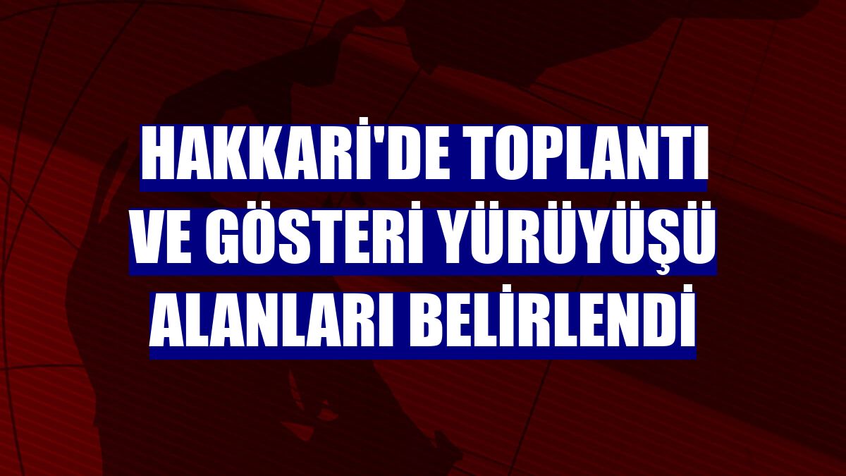 Hakkari'de toplantı ve gösteri yürüyüşü alanları belirlendi