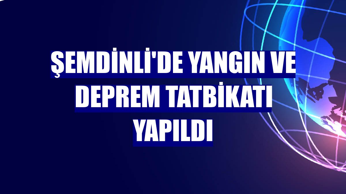 Şemdinli'de yangın ve deprem tatbikatı yapıldı