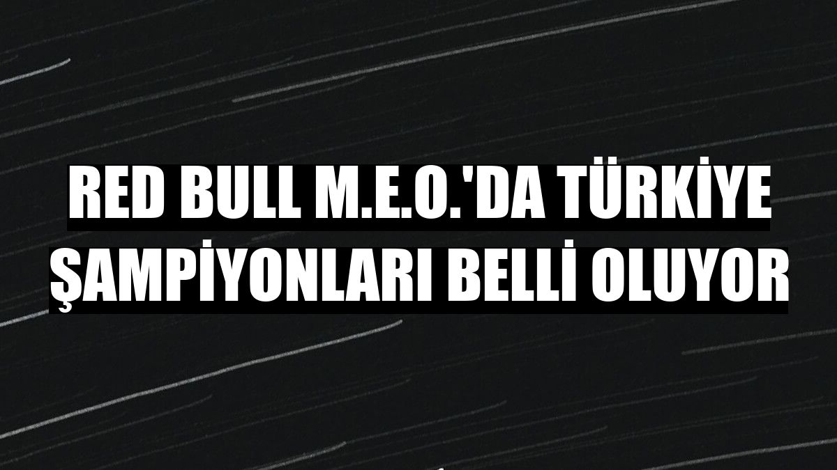 Red Bull M.E.O.'da Türkiye şampiyonları belli oluyor