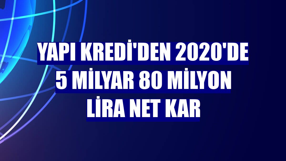 Yapı Kredi'den 2020'de 5 milyar 80 milyon lira net kar