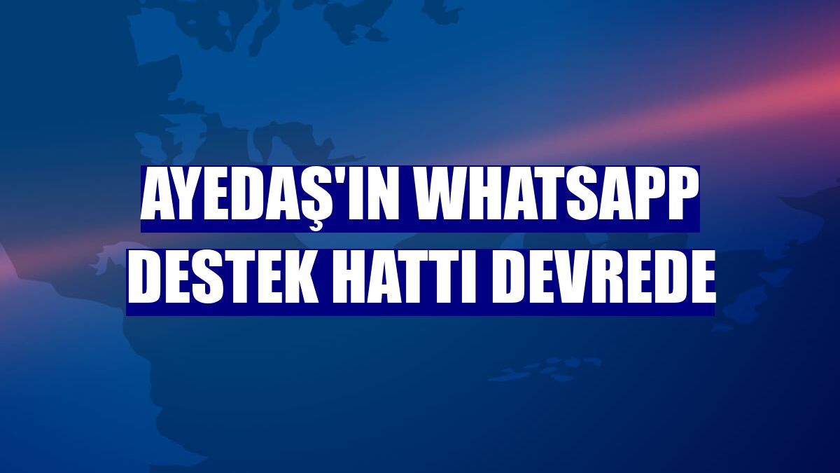Ayedaş'ın WhatsApp destek hattı devrede