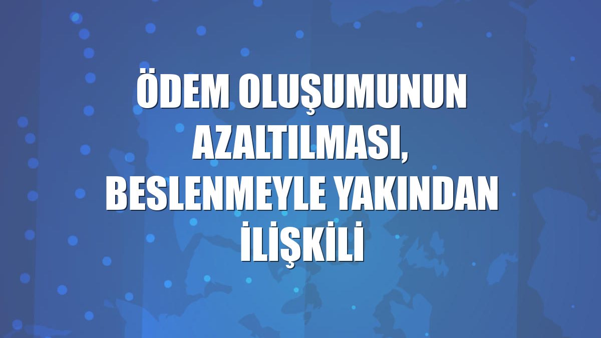 Ödem oluşumunun azaltılması, beslenmeyle yakından ilişkili
