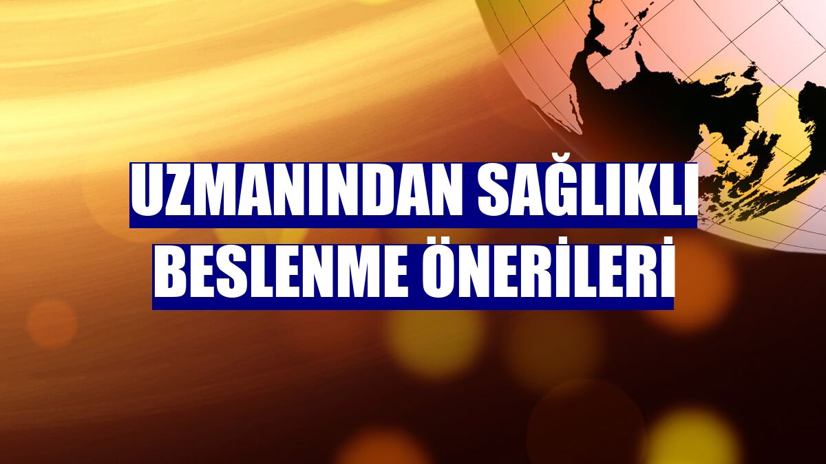Uzmanından sağlıklı beslenme önerileri
