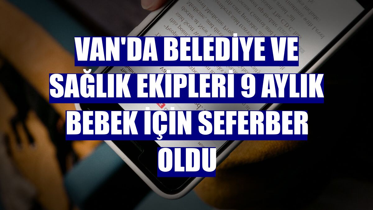 Van'da belediye ve sağlık ekipleri 9 aylık bebek için seferber oldu