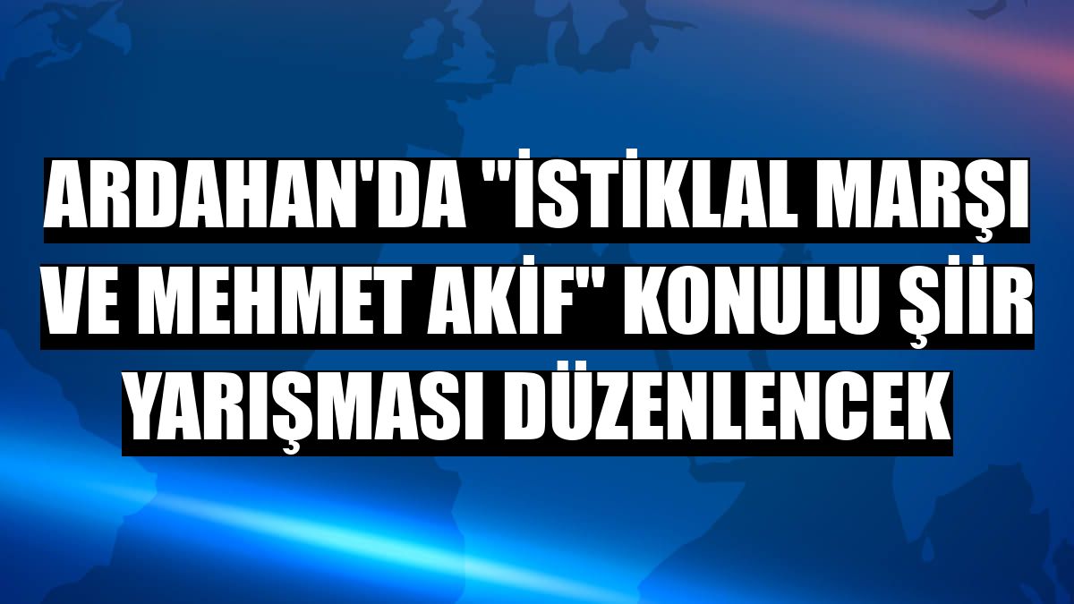 Ardahan'da 'İstiklal Marşı ve Mehmet Akif' konulu şiir yarışması düzenlencek