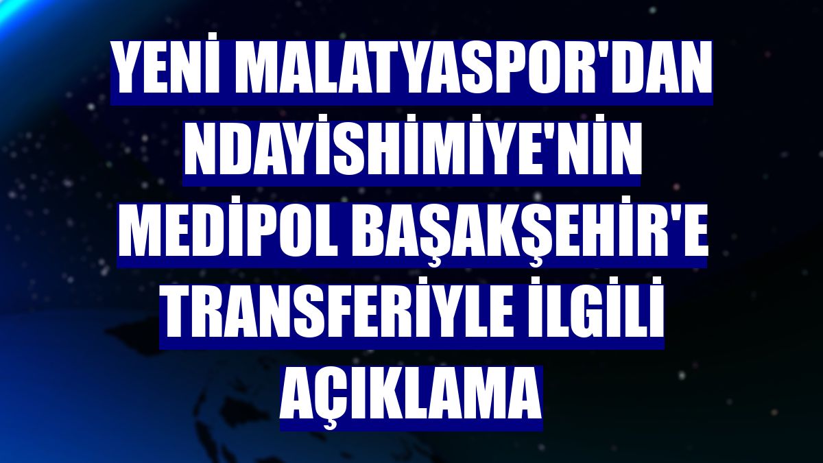 Yeni Malatyaspor'dan Ndayishimiye'nin Medipol Başakşehir'e transferiyle ilgili açıklama