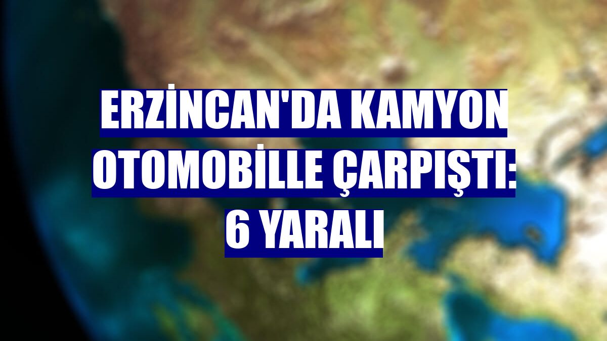 Erzincan'da kamyon otomobille çarpıştı: 6 yaralı