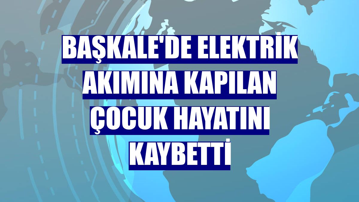 Başkale'de elektrik akımına kapılan çocuk hayatını kaybetti