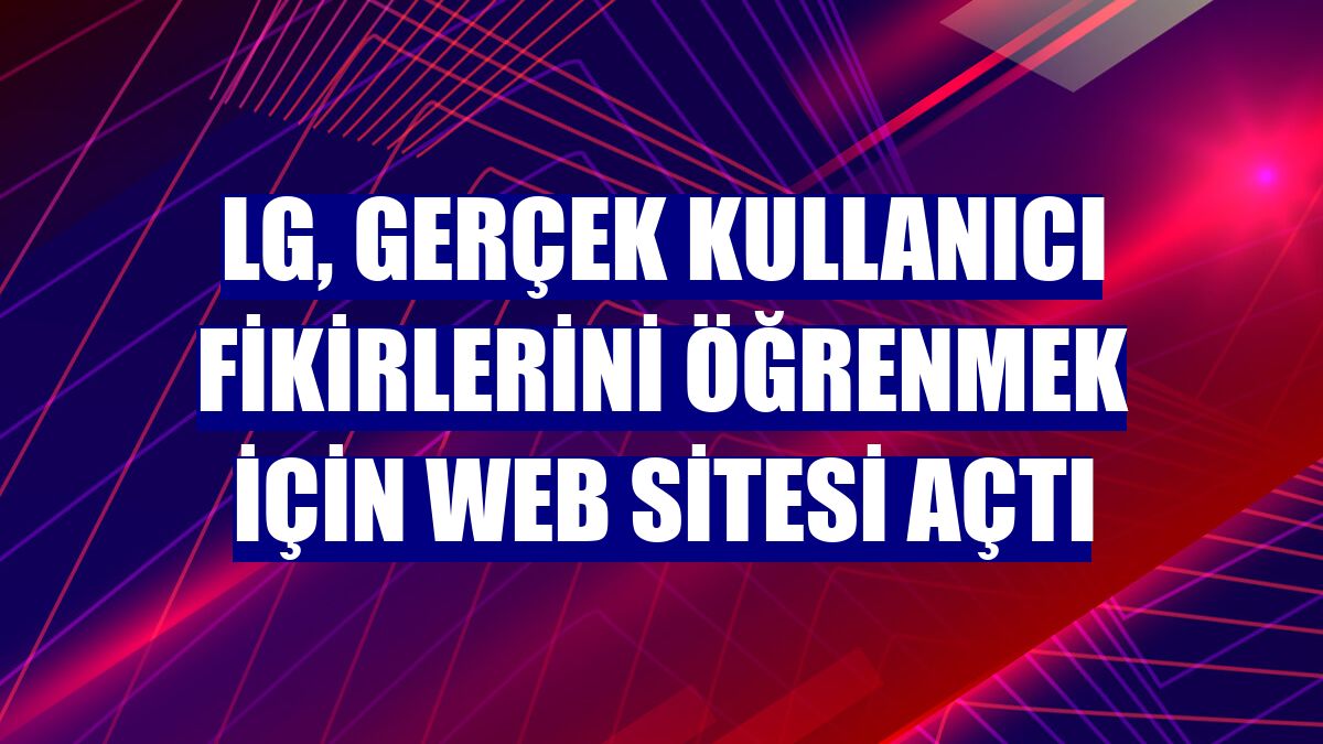 LG, gerçek kullanıcı fikirlerini öğrenmek için web sitesi açtı
